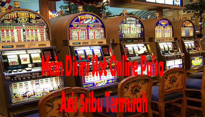 Main Disini Slot Online Pulsa Axis 5ribu Termurah