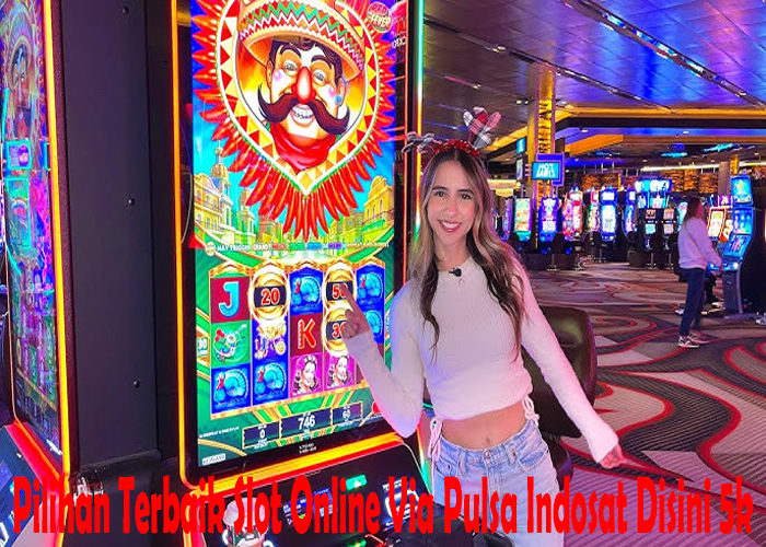 Pilihan Terbaik Slot Online Via Pulsa Indosat Disini 5k